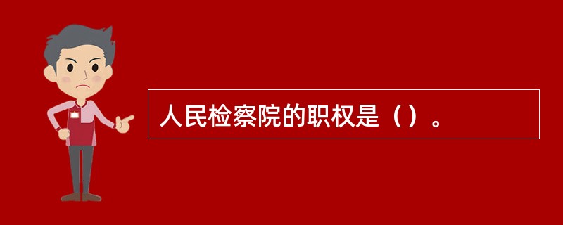 人民检察院的职权是（）。