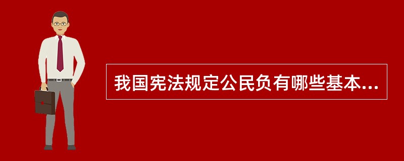 我国宪法规定公民负有哪些基本义务？