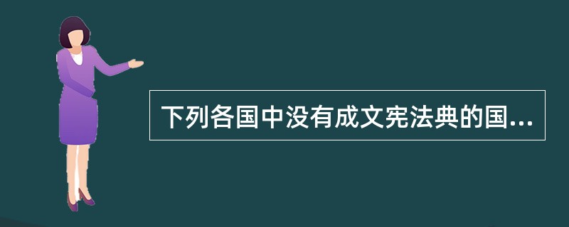 下列各国中没有成文宪法典的国家是（）。