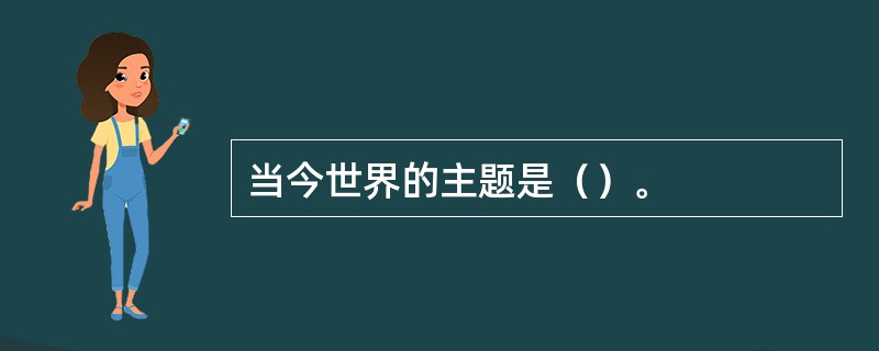 当今世界的主题是（）。