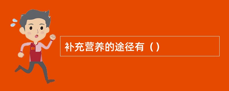 补充营养的途径有（）