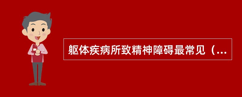 躯体疾病所致精神障碍最常见（）。