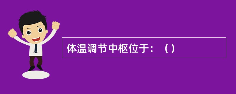 体温调节中枢位于：（）