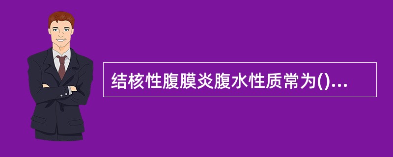 结核性腹膜炎腹水性质常为()肝硬化腹水性质常为()溃疡型肠结核晚期常有()增生型