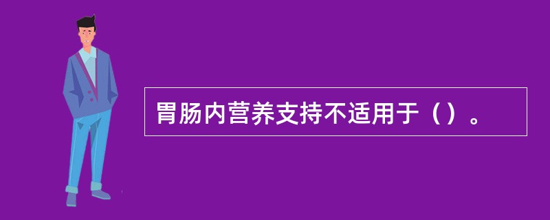 胃肠内营养支持不适用于（）。