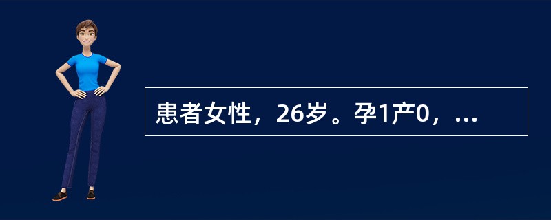 患者女性，26岁。孕1产0，孕32+3周，阴道流液4小时入院，诊断为胎膜早破。关