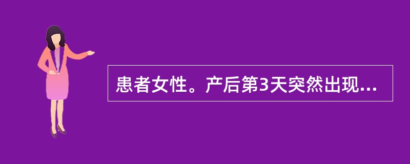 患者女性。产后第3天突然出现畏寒、高热，体温40℃，伴有恶心、呕吐，下腹剧痛，压