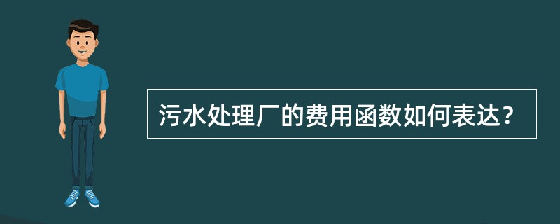 污水处理厂的费用函数如何表达？