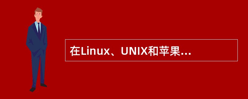 在Linux、UNIX和苹果的MacOS操作系统中，系统集成工程师可使用（）来构