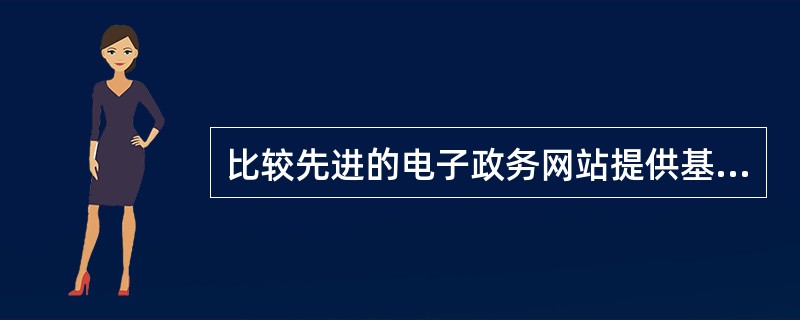 比较先进的电子政务网站提供基于一的用户认证机制用于保障网上办公的信息安全和不可抵