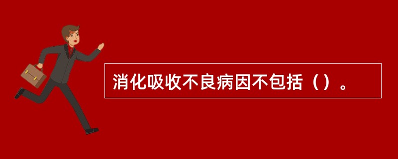 消化吸收不良病因不包括（）。