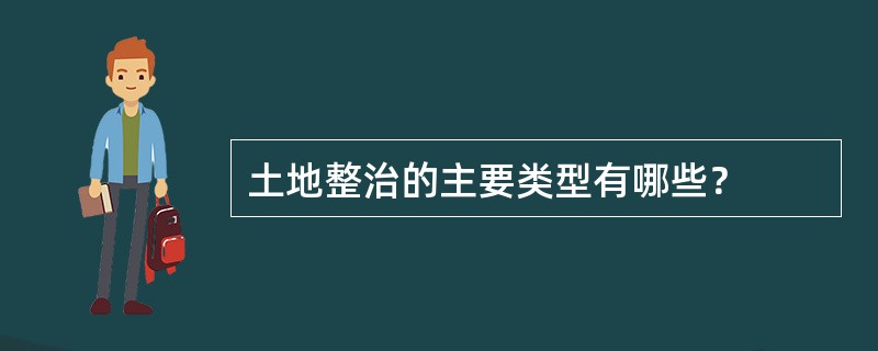 土地整治的主要类型有哪些？