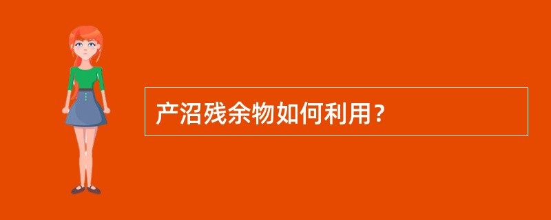 产沼残余物如何利用？