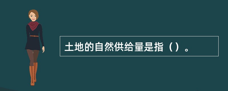 土地的自然供给量是指（）。