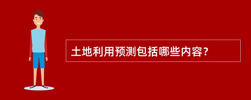 土地利用预测包括哪些内容？