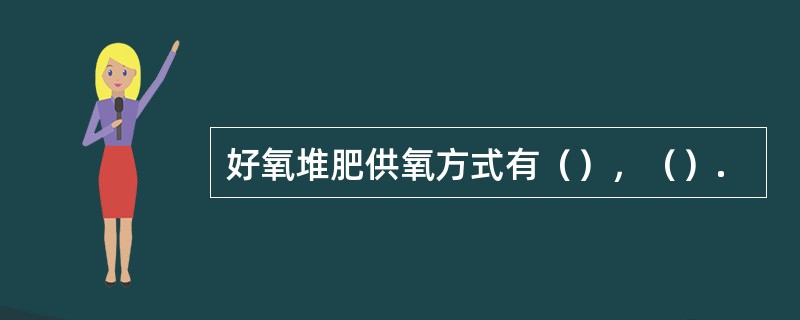 好氧堆肥供氧方式有（），（）.