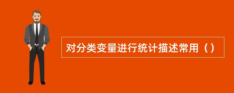 对分类变量进行统计描述常用（）