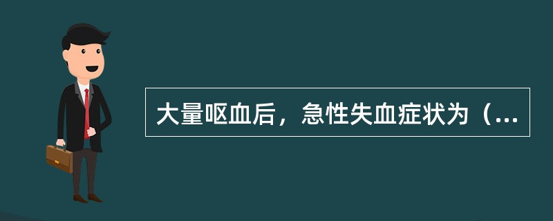 大量呕血后，急性失血症状为（）。