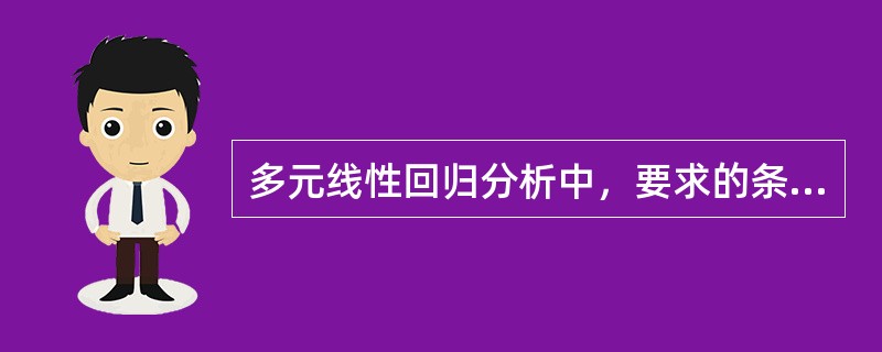 多元线性回归分析中，要求的条件有（）