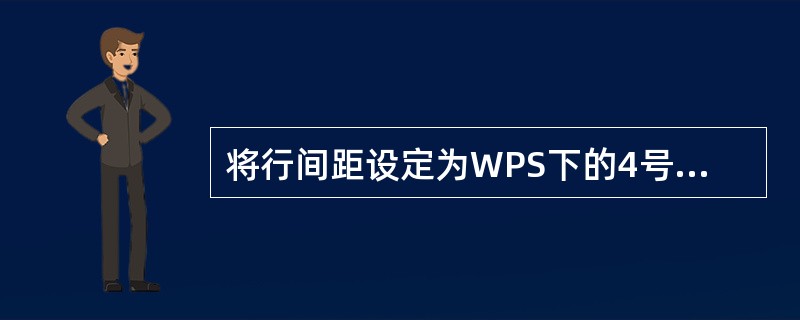将行间距设定为WPS下的4号字的一半，应定义行间隔（）点。