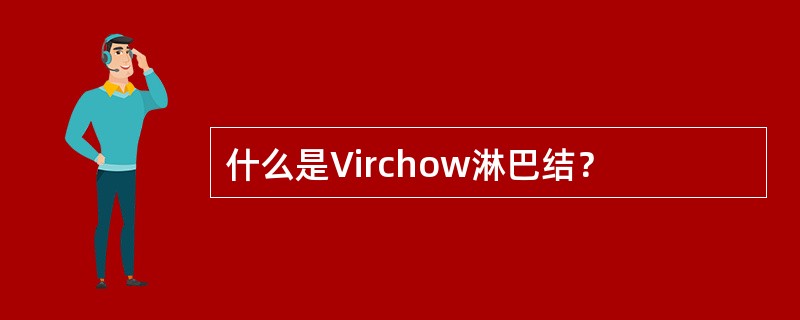 什么是Virchow淋巴结？