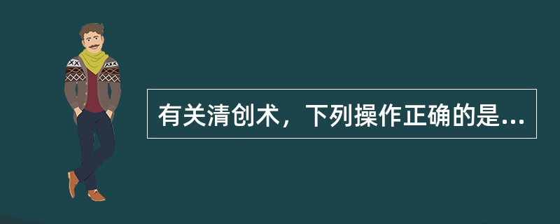 有关清创术，下列操作正确的是（）