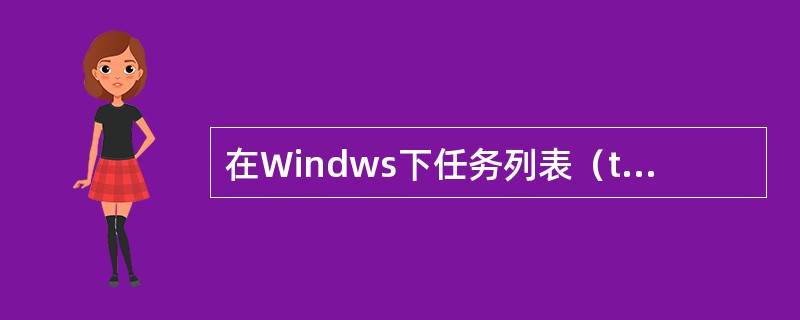 在Windws下任务列表（tasklist）列出了（）。