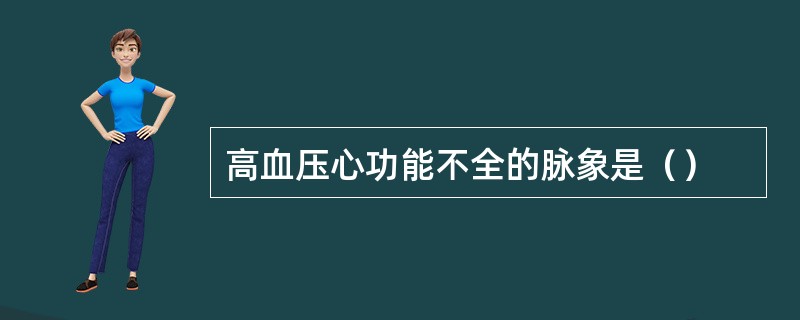 高血压心功能不全的脉象是（）