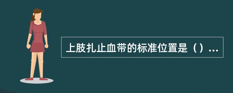 上肢扎止血带的标准位置是（）；下肢的标准位置是（）