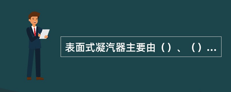 表面式凝汽器主要由（）、（）、（）、以及（）组成。