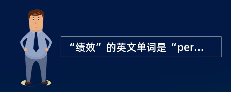 “绩效”的英文单词是“performance”，这个词在英文中的本意是（）