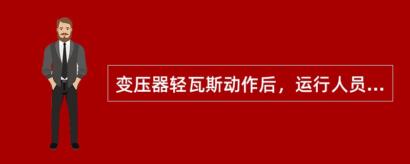 变压器轻瓦斯动作后，运行人员应如何处理？