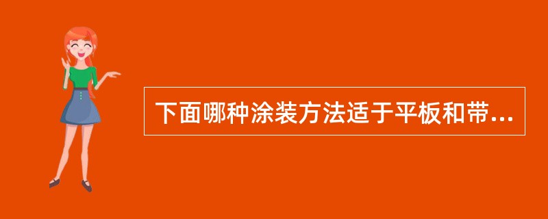 下面哪种涂装方法适于平板和带状工件涂装。（）