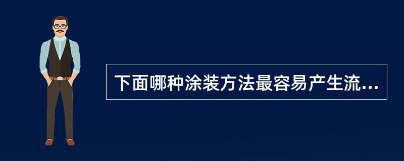 下面哪种涂装方法最容易产生流挂。（）