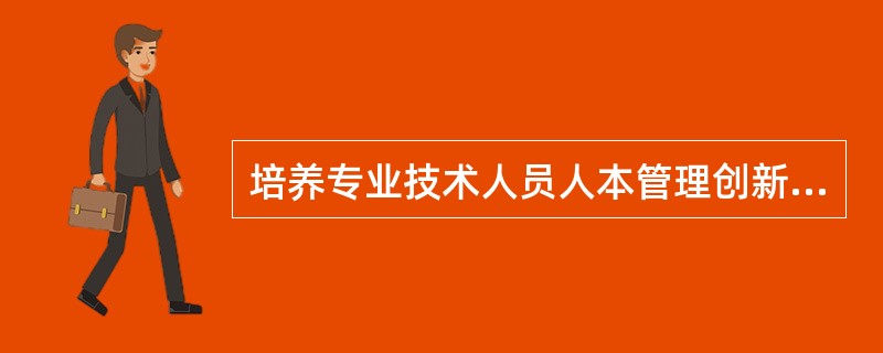 培养专业技术人员人本管理创新的途径主要有（）