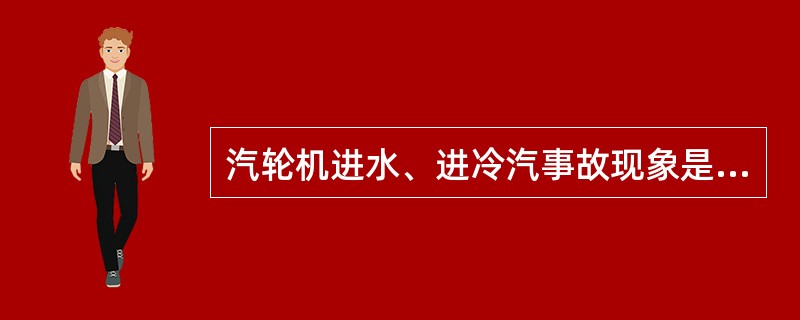 汽轮机进水、进冷汽事故现象是什么？