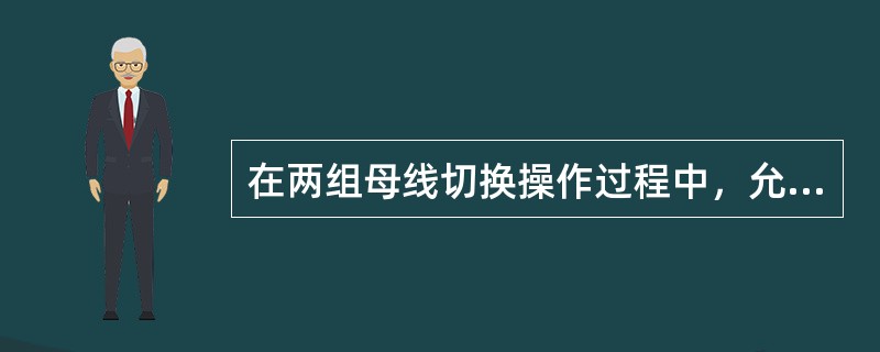 在两组母线切换操作过程中，允许将两组蓄电池短时并列，但应注意哪些事项？