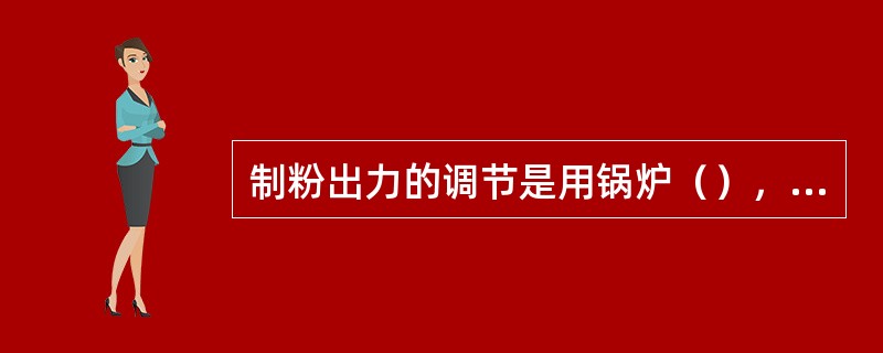 制粉出力的调节是用锅炉（），从而改变（），热一次风挡板按照（）调节，冷一次风挡板