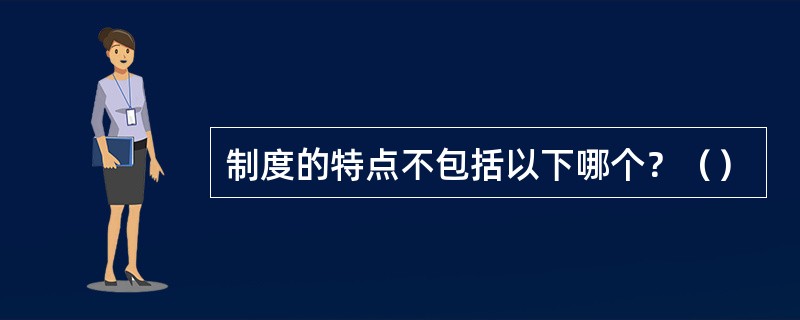 制度的特点不包括以下哪个？（）