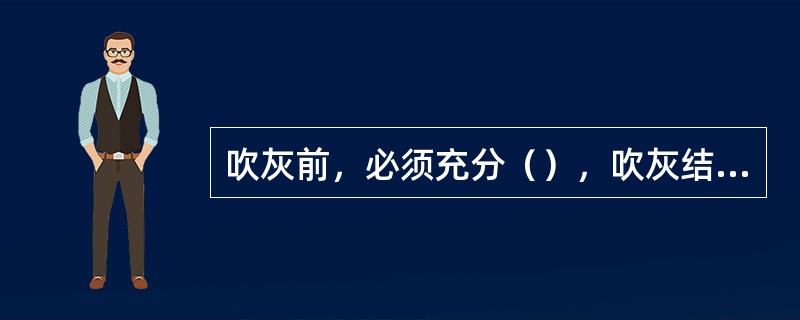 吹灰前，必须充分（），吹灰结束要全面检查各吹灰器确已（）。