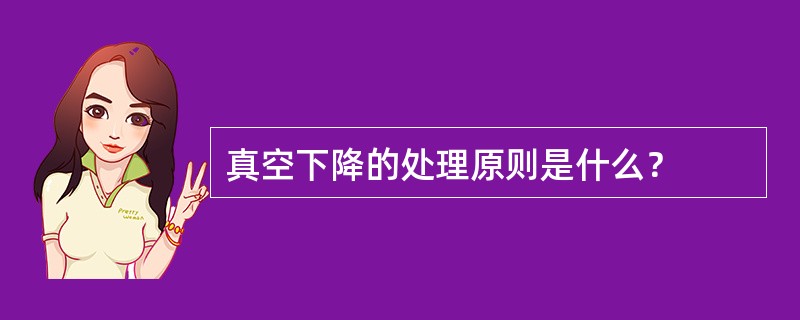 真空下降的处理原则是什么？