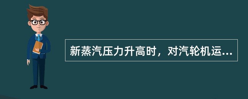 新蒸汽压力升高时，对汽轮机运行有何影响？