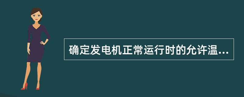 确定发电机正常运行时的允许温升与该发电机的冷却方式、（）和冷却介质有关。