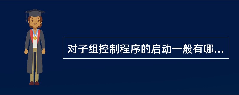 对子组控制程序的启动一般有哪两种驱动方式？