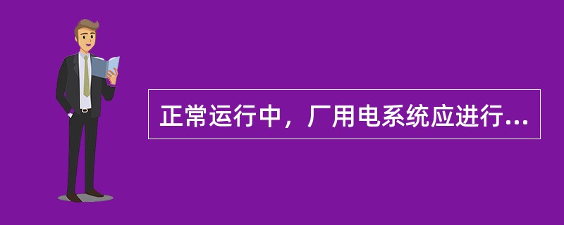 正常运行中，厂用电系统应进行哪些检查？