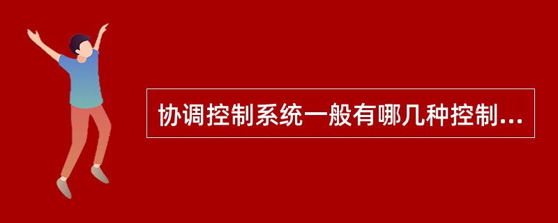 协调控制系统一般有哪几种控制方式？