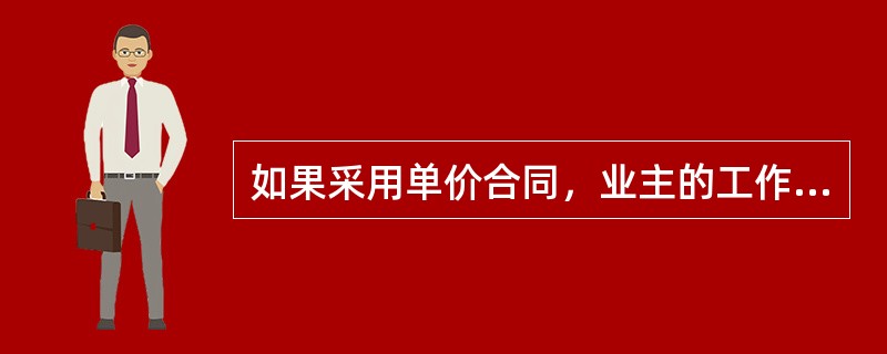 如果采用单价合同，业主的工作量将增加，主要表现在()工作量加大