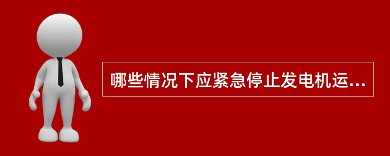 哪些情况下应紧急停止发电机运行？