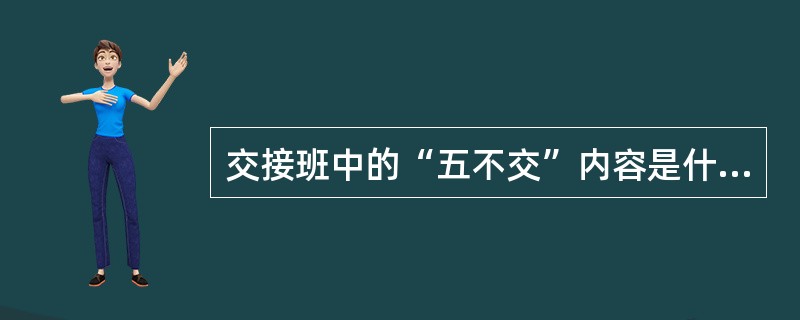 交接班中的“五不交”内容是什么？