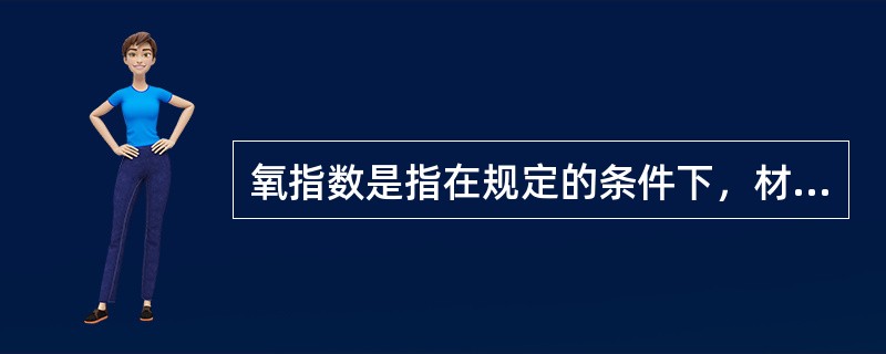 氧指数是指在规定的条件下，材料在（）混合气流中进行有焰燃烧所需的最低氧浓度。以氧